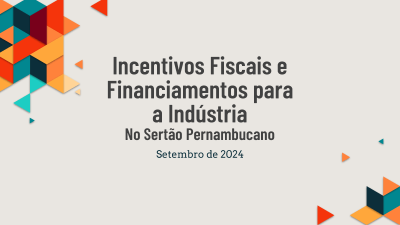 Incentivos Fiscais e Financiamentos Indústria Sertão Pernambucano